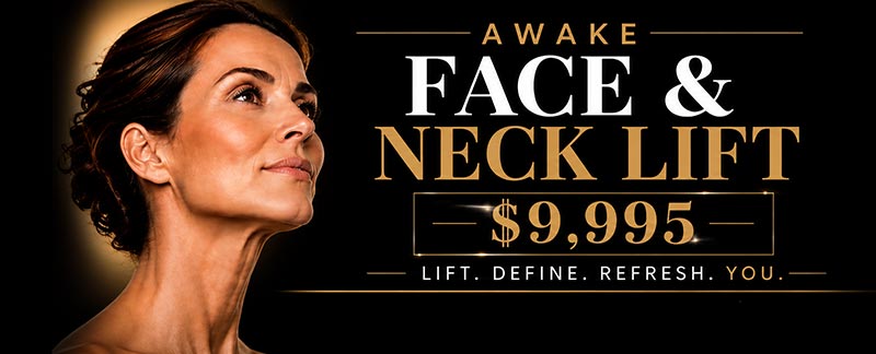 Awake Face & Neck Lift $9,995 Awake Face & Neck Lift $9,995